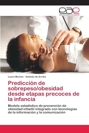 Predicci¿n de sobrepeso/obesidad desde etapas precoces de la infancia: Modelo estad¿ico de prevenci¿n de obesidad infantil integrado con tecnolog¿ de la informaci¿n y la comunicaci¿n