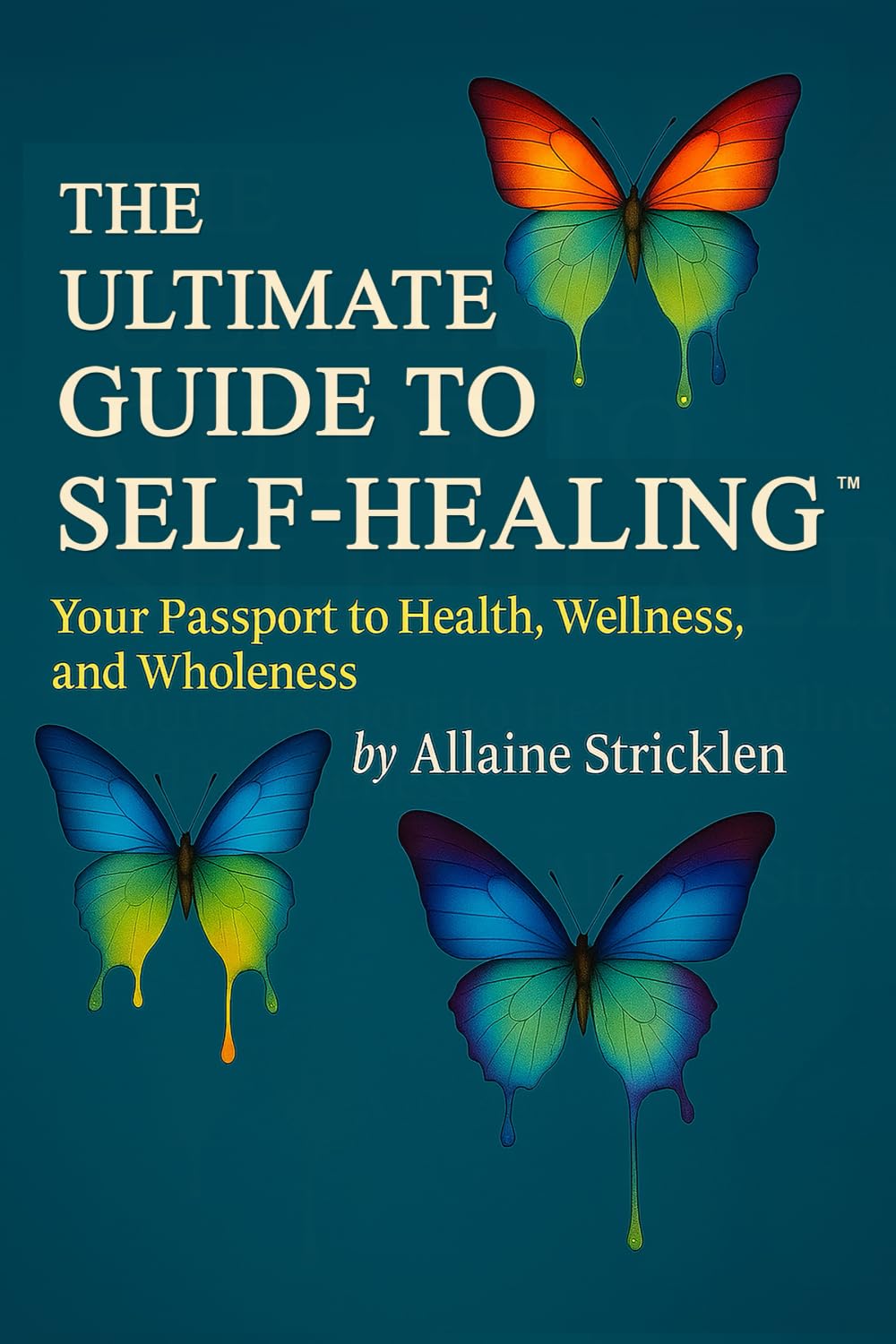 The Ultimate Guide to Self-Healing: Your Passport to Health, Wellness, and Wholeness