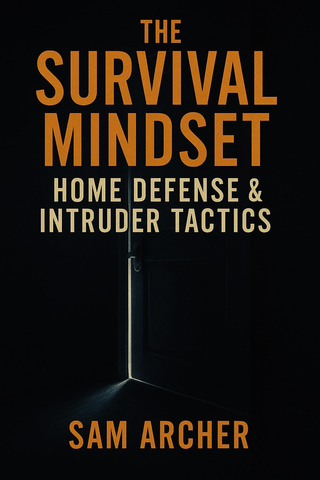 The Survival Mindset: Home Defense & Intruder Tactics (The Survival Mindset Series)