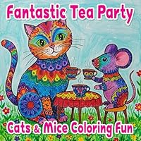 Fantastic Tea Party : Cats & Mice Coloring Fun: Whimsical Animal Friends with Floral Designs for All Ages B0F6C11NK3 Book Cover