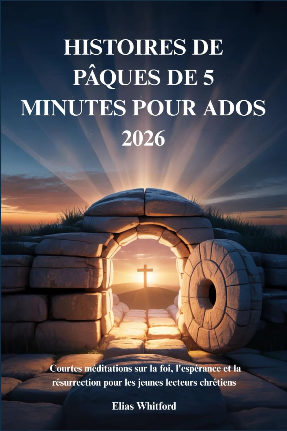 HISTOIRES DE PÂQUES DE 5 MINUTES POUR ADOS 2026: Courtes méditations sur la foi, l'espérance et la résurrection pour les jeunes lecteurs chrétiens