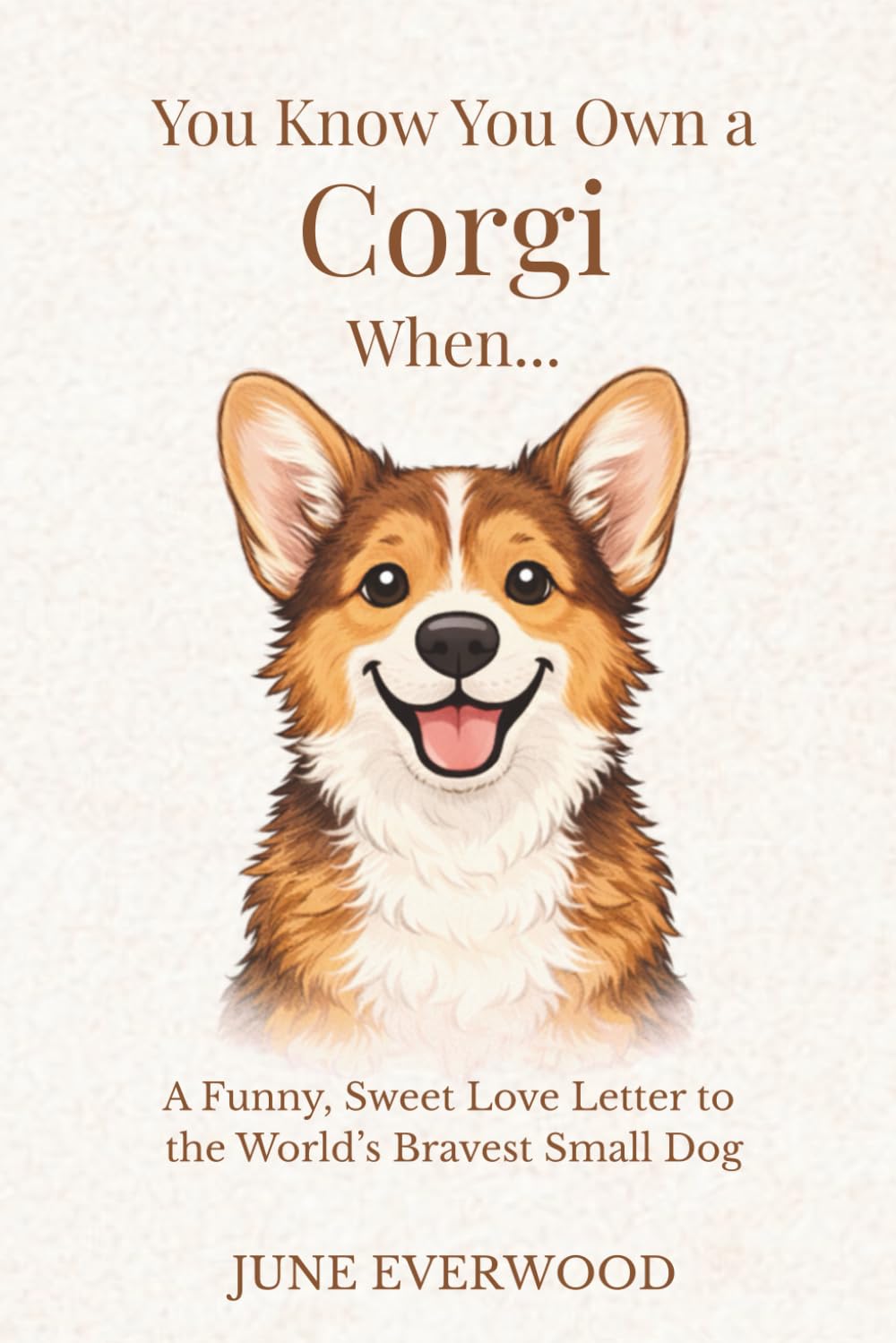 You know you own a Corgi when…: A Funny, Sweet Love Letter to the World’s Bravest Small Dog