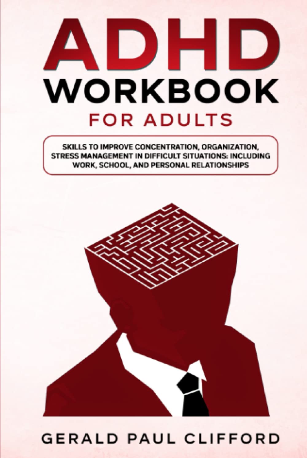 ADHD Workbook for Adults: Skills to Improve Concentration, Organization, Stress Management in Difficult Situations: Including Work, School, and Personal Relationships