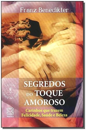 Segredos do Toque Amoroso. Carinhos que Trazem Felicidade, Saúde e Beleza