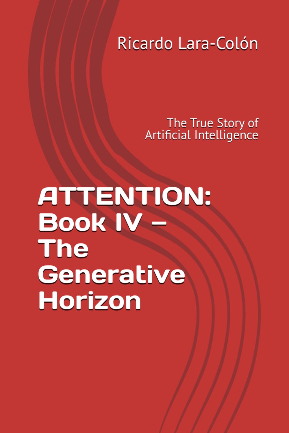 ATTENTION: Book IV — The Generative Horizon: The True Story of Artificial Intelligence