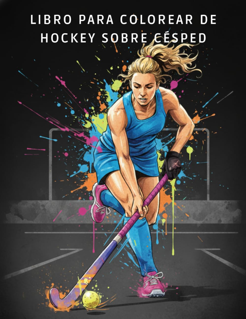 Libro para Colorear de Hockey sobre Césped: +45 Ilustraciones de Acción - Regalo Deportivo Perfecto para Jugadoras de 8-16 Años y un Bonito Detalle de Equipo