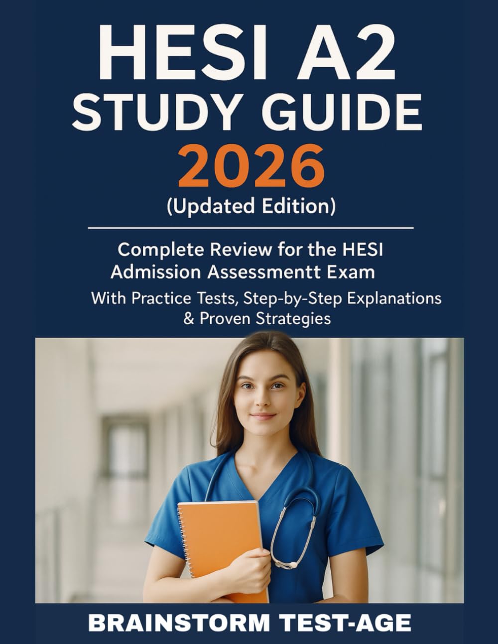 HESI A2 Study Guide 2026 (Updated Edition): Complete Review for the HESI Admission Assessment Exam — With Practice Tests, Step-by-Step Explanations & Proven Strategies