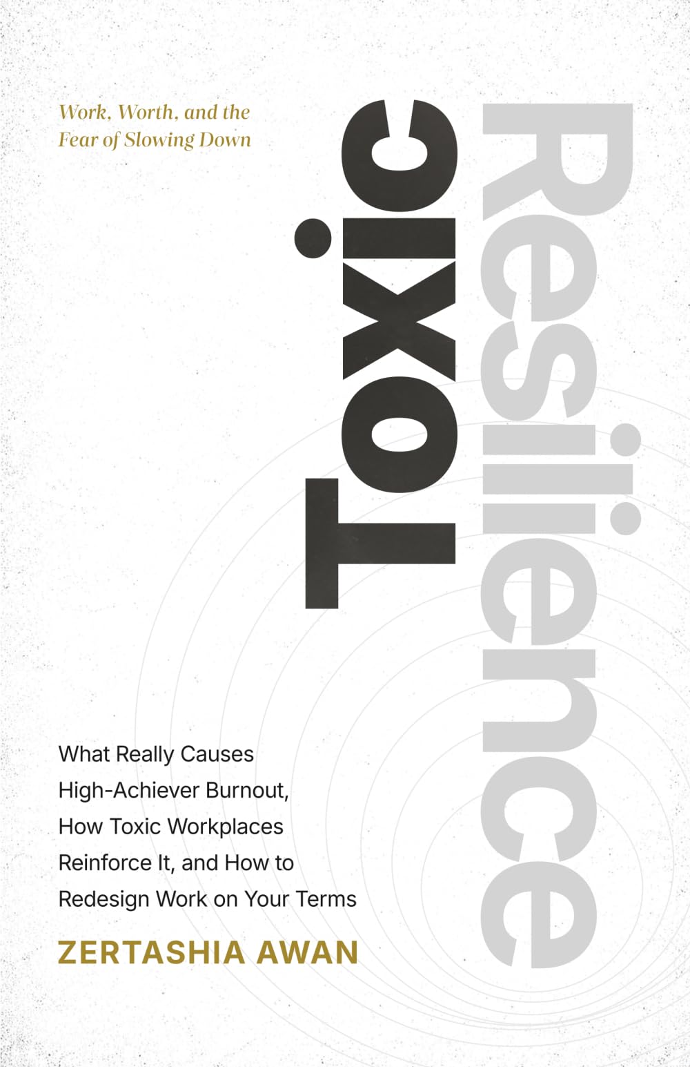 Toxic Resilience: What Really Causes High-Achiever Burnout, How Toxic Workplaces Reinforce It, and How to Redesign Work on Your Terms.: Work, Worth, And The Fear Of Slowing Down