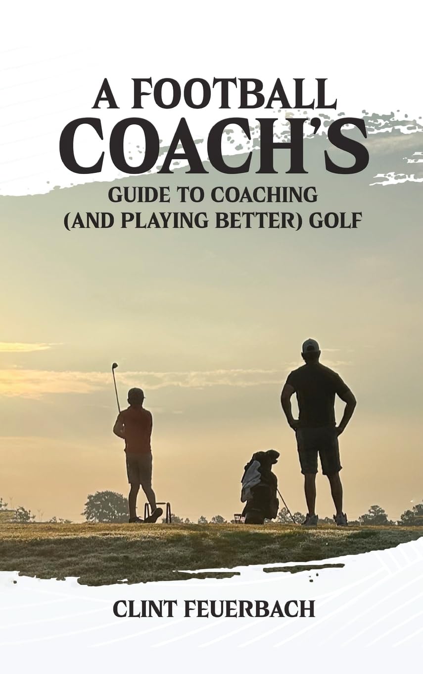 A Football Coach's Guide to Coaching (and Playing Better) Golf