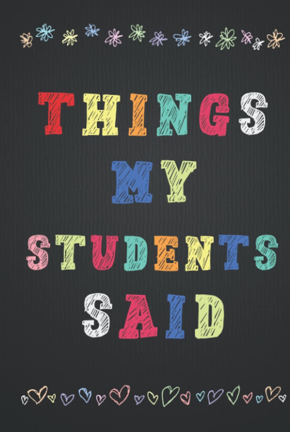 Things my Students Said: Hardcover Journal for Teachers to Record All The Memorable Things Your Students Say, Memory Book Gift for New Teachers.
