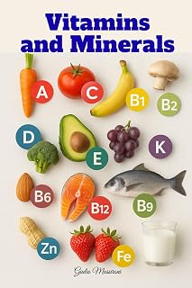 Vitamins and Minerals: Everything You Need to Know About Supplements for a Better Life Every Day