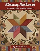 Blooming Patchwork: A Celebration of Applique in Quilts 1611691443 Book Cover