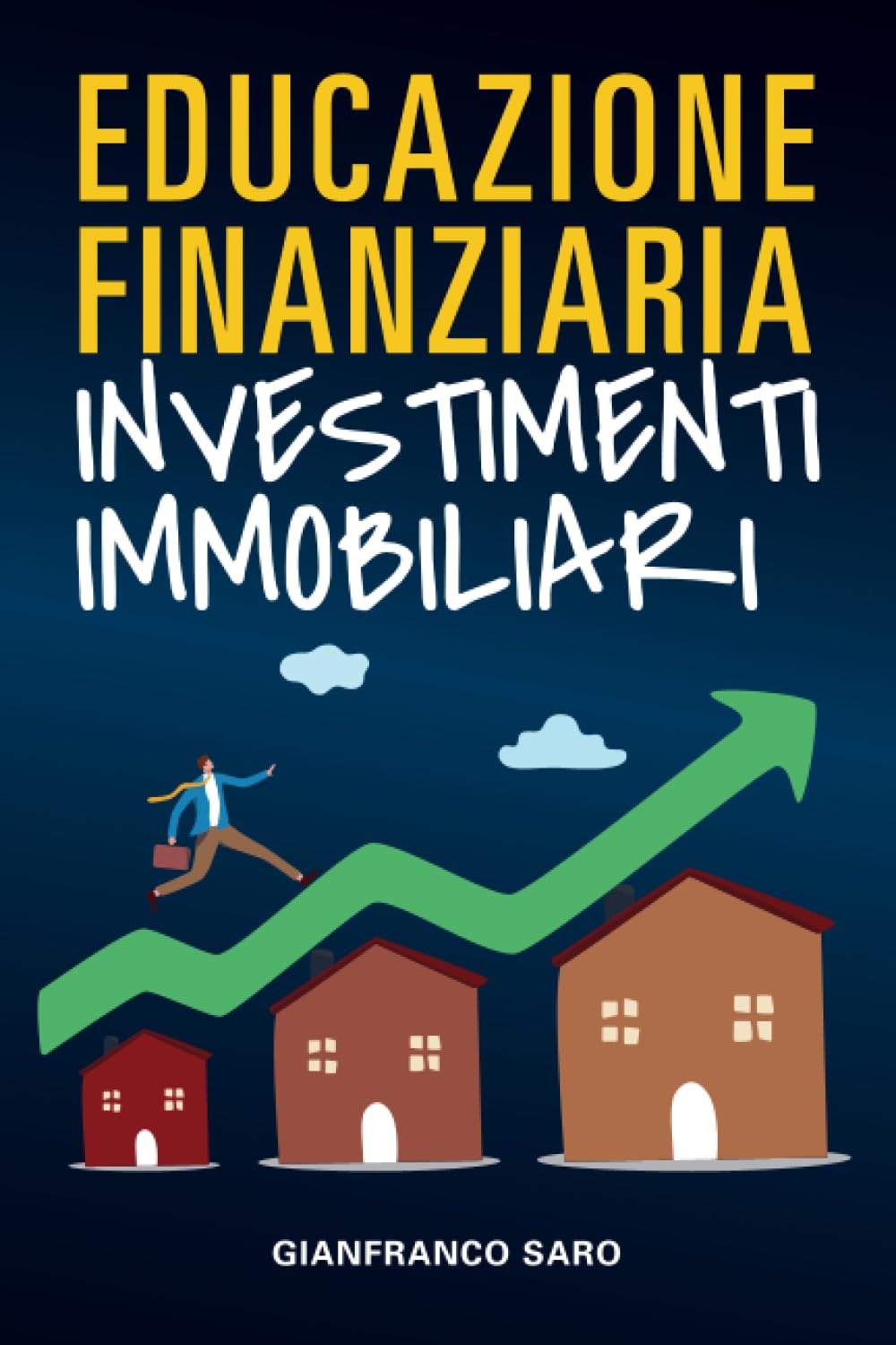 Educazione Finanziaria Investimenti immobiliari: Come Investire in Immobili, Vendere, Comprare, Ristrutturare e Affittare Case per Ottenere una Rendita Passiva. Diventa un Investitore Immobiliare.