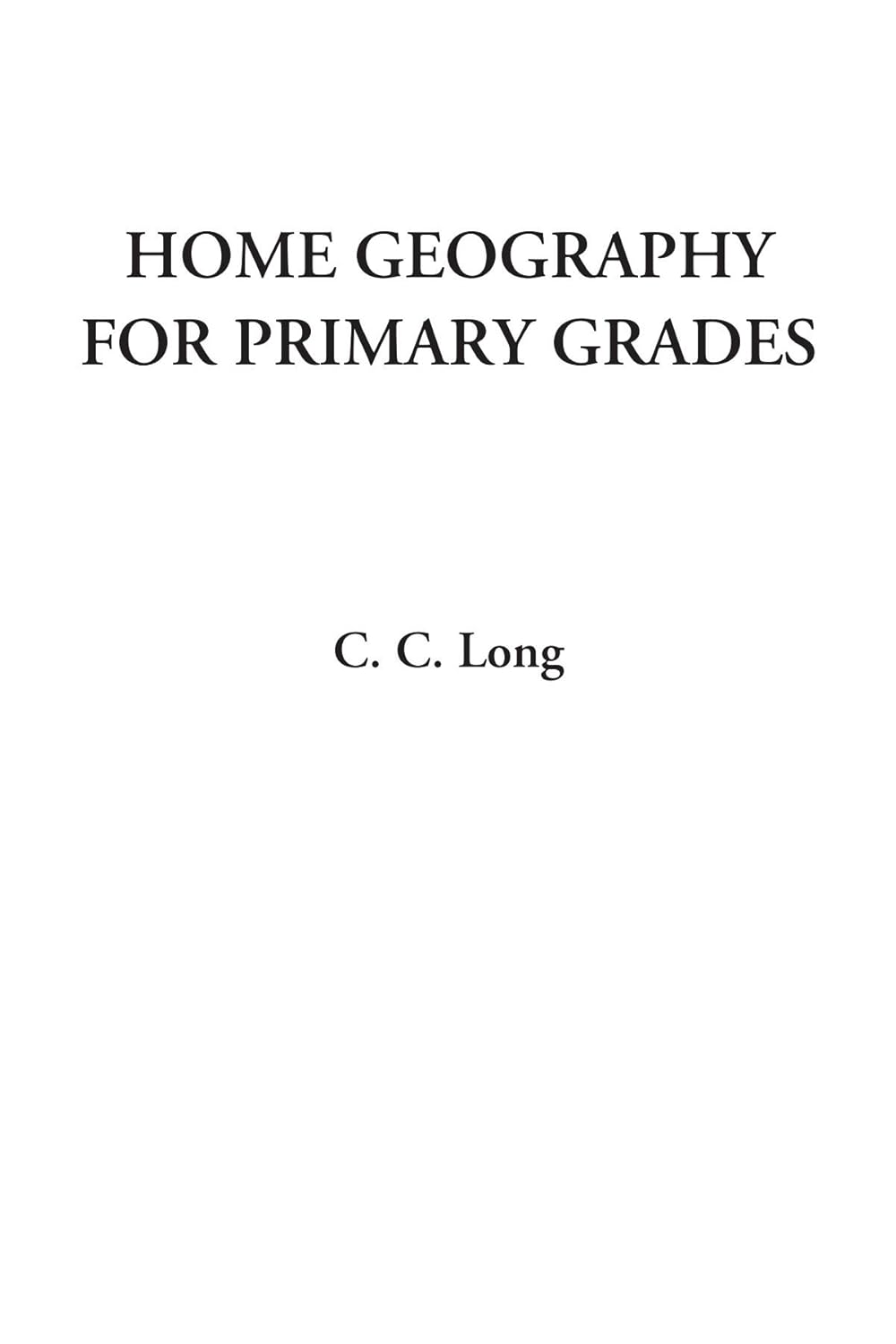 Home Geography For Primary Grades Long, C. C. 9781428049048 Amazon