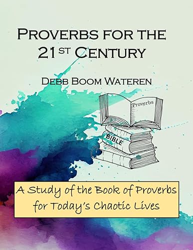 Proverbs for the 21st Century: A Study of the Book of Proverbs for Today’s Chaotic Lives (Bible Studies for the 21st Century: Wisdom)