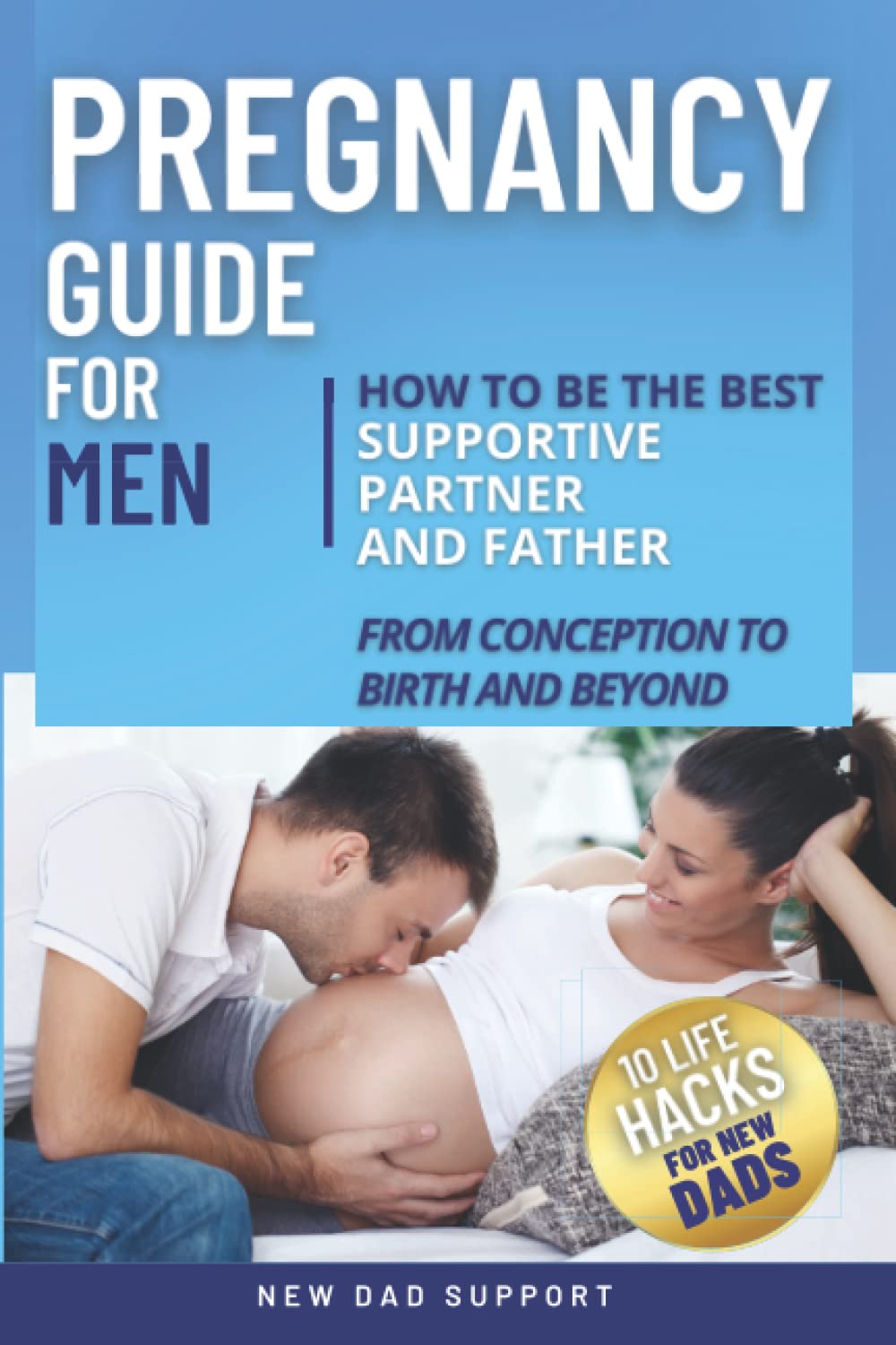 Pregnancy Guide for Men: How to Be the Best Supportive Partner and ...