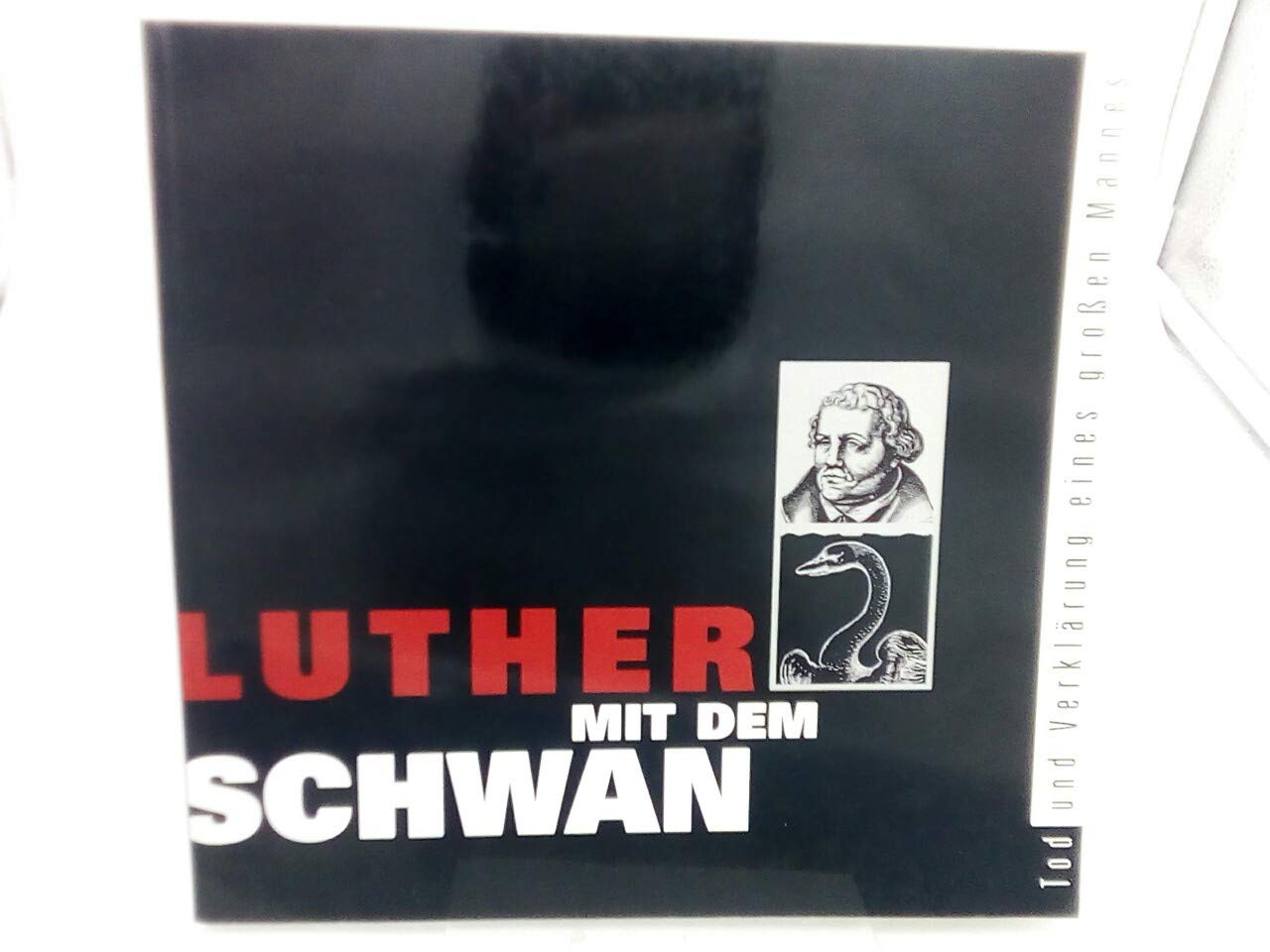 Luther mit dem Schwan Tod und Verklärung eines großen Mannes. Katalog