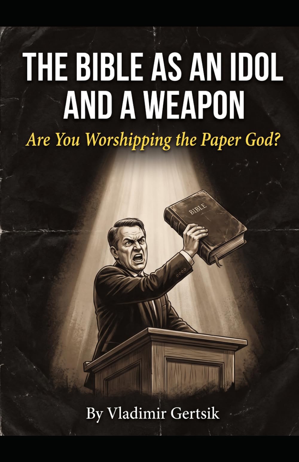 The Bible as an Idol and a Weapon: Are You Worshipping the Paper God?