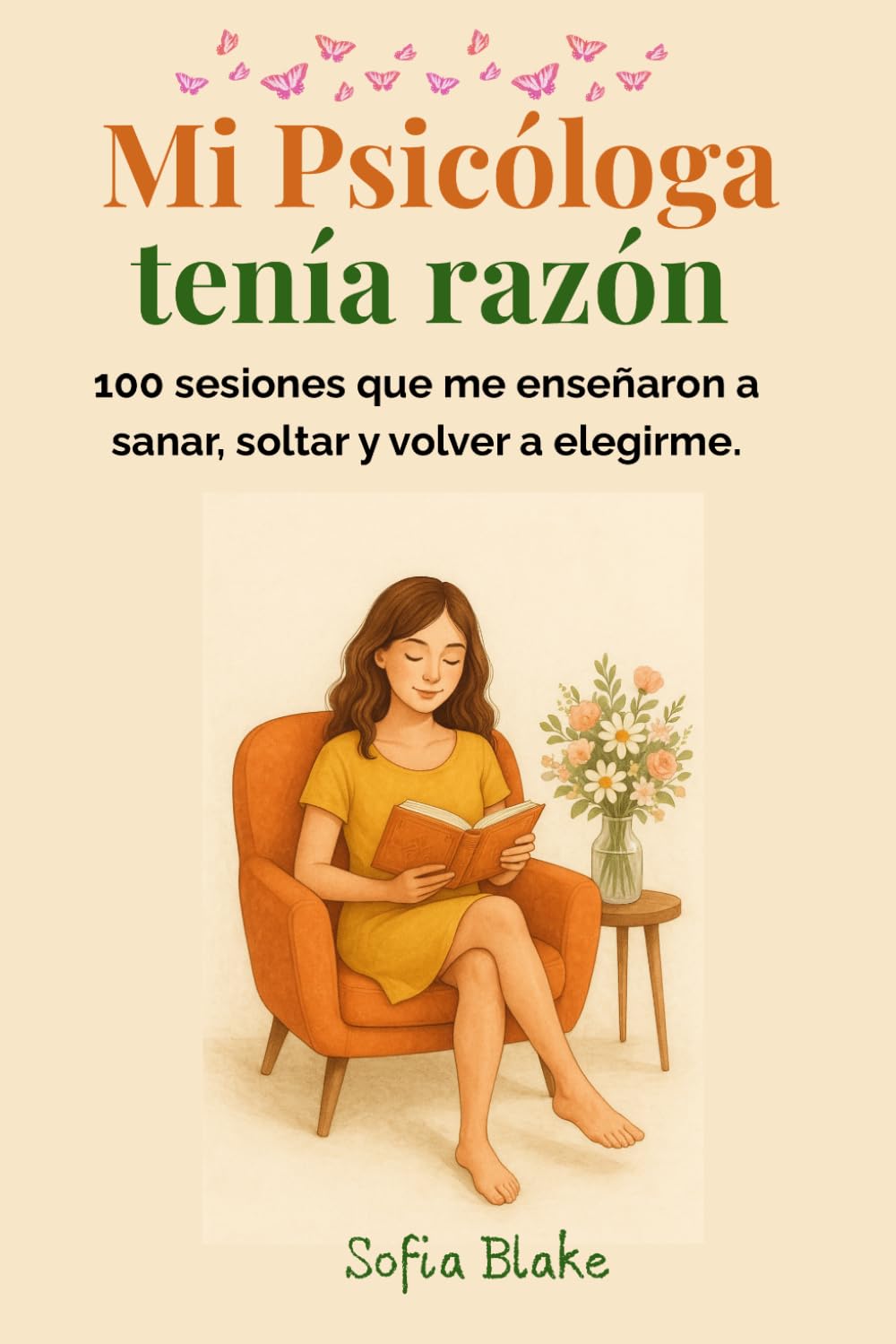 Mi Psicóloga tenía razón: 100 sesiones que me enseñaron a sanar, soltar y volver a elegirme.