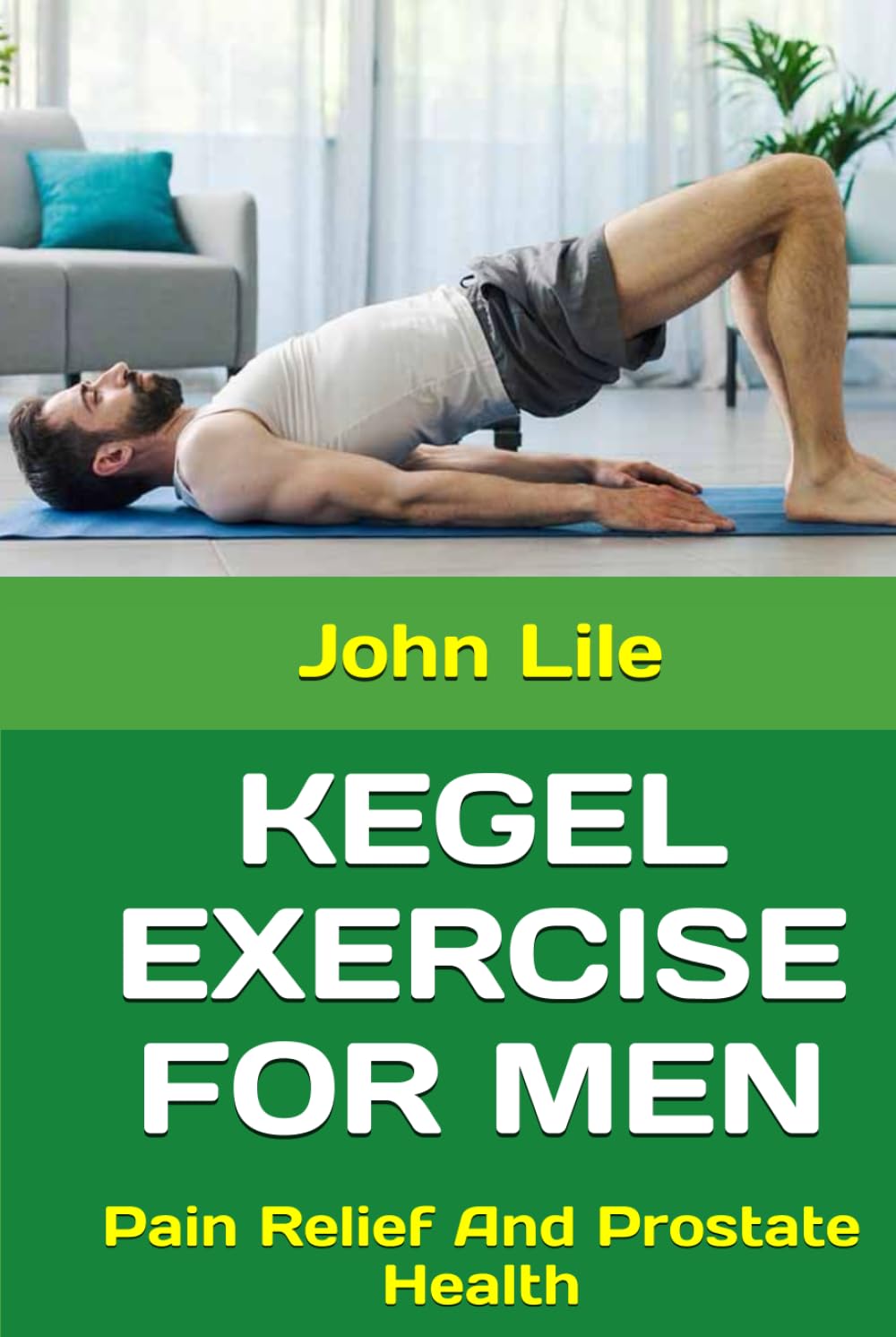 KEGEL EXERCISE FOR MEN: Pain Relief And Prostate Health