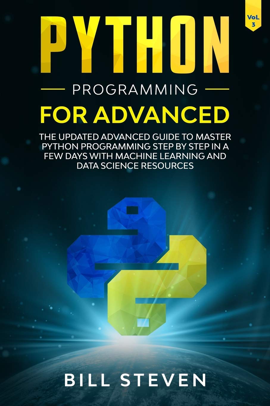Python Programming For Advanced: The Updated Advanced Guide to Master Python Programming Step by Step In A Few Days with Machine Learning and Data Science Resources (Vol. 3)