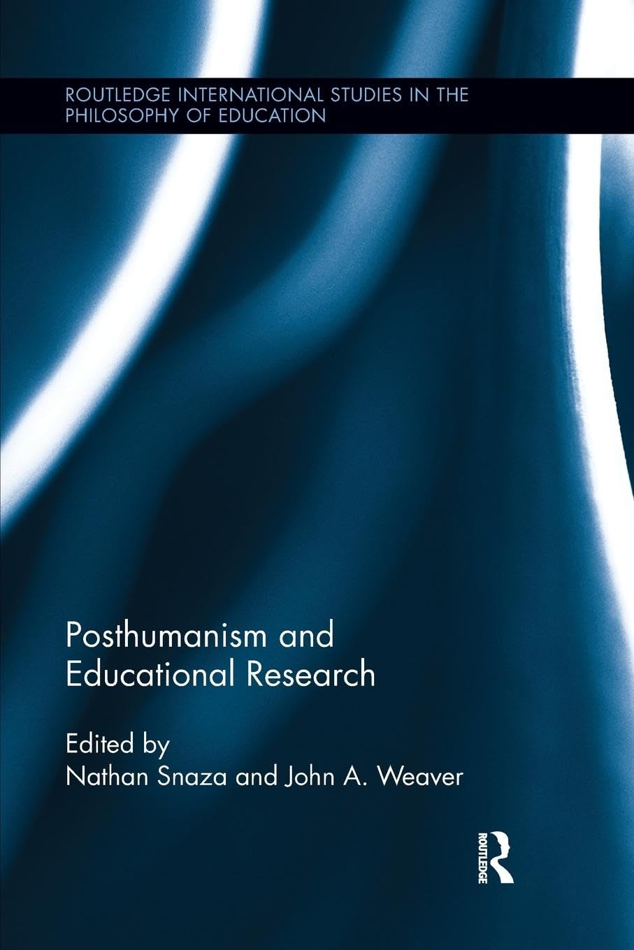 Posthumanism and Educational Research (Routledge International Studies in the Philosophy of Education)