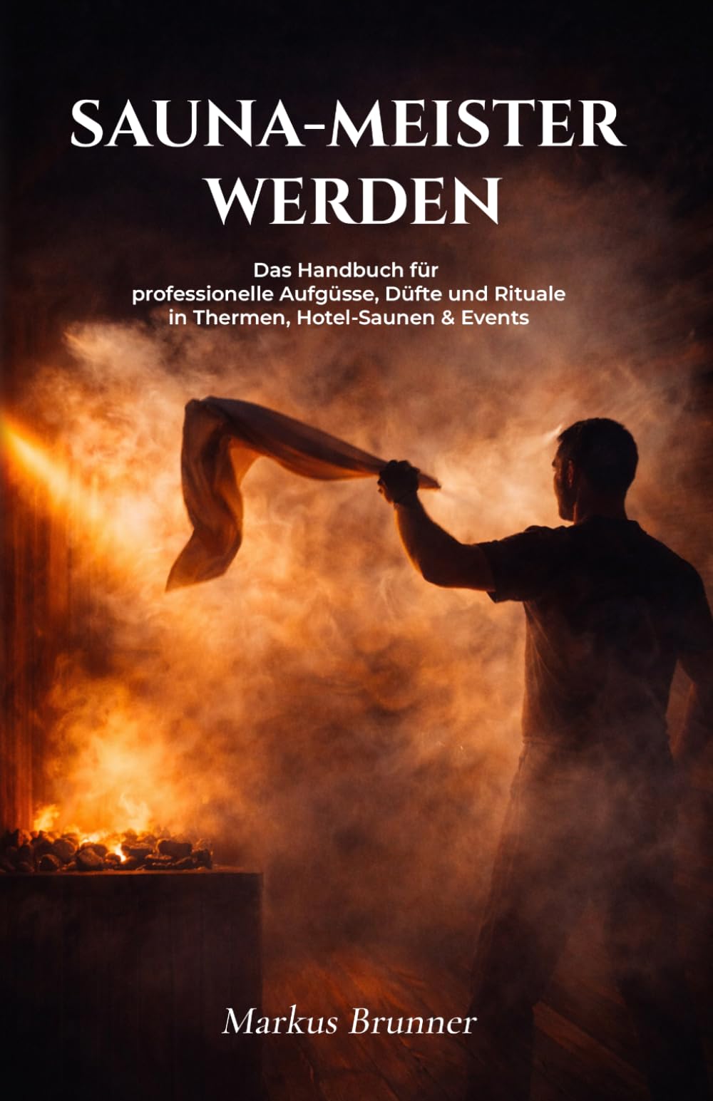 SAUNA-MEISTER WERDEN: Das Handbuch für professionelle Aufgüsse, Düfte und Rituale in Thermen, Hotel-Saunen & Events (Geistige Heilung: Selbstheilung und spirituelle Heilarbeit)