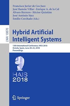 Hybrid Artificial Intelligent Systems 13th International Conference, HAIS 2018, Oviedo, Spain, June 20-22, 2018, Proceedings Lecture Notes in Computer Science, 10870