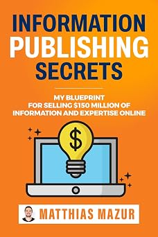 Information Publishing Secrets My Blueprint For Selling $150 Million Of Information And Expertise Online