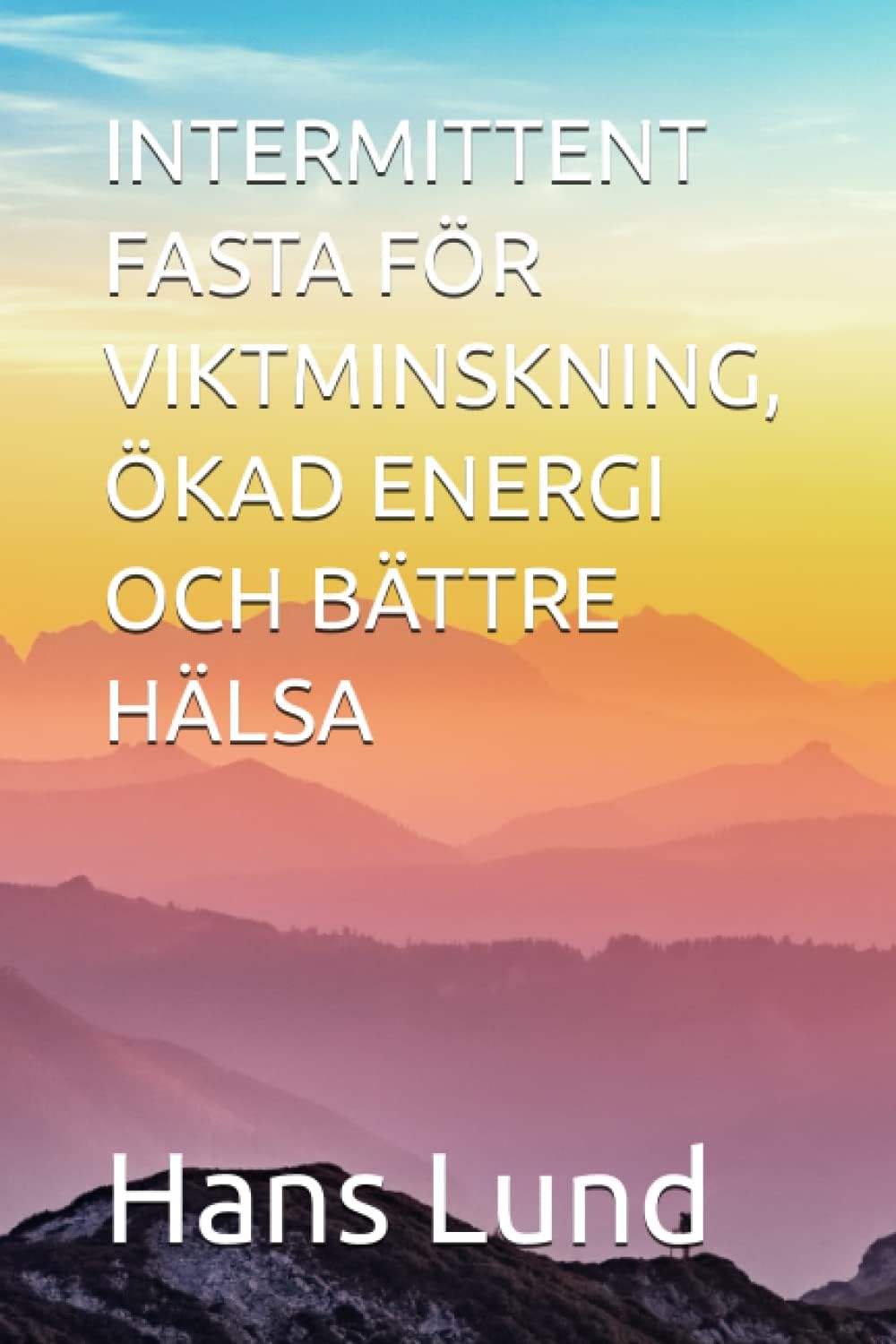 INTERMITTENT FASTA FÖR VIKTMINSKNING, ÖKAD ENERGI OCH BÄTTRE HÄLSA (Swedish Edition)