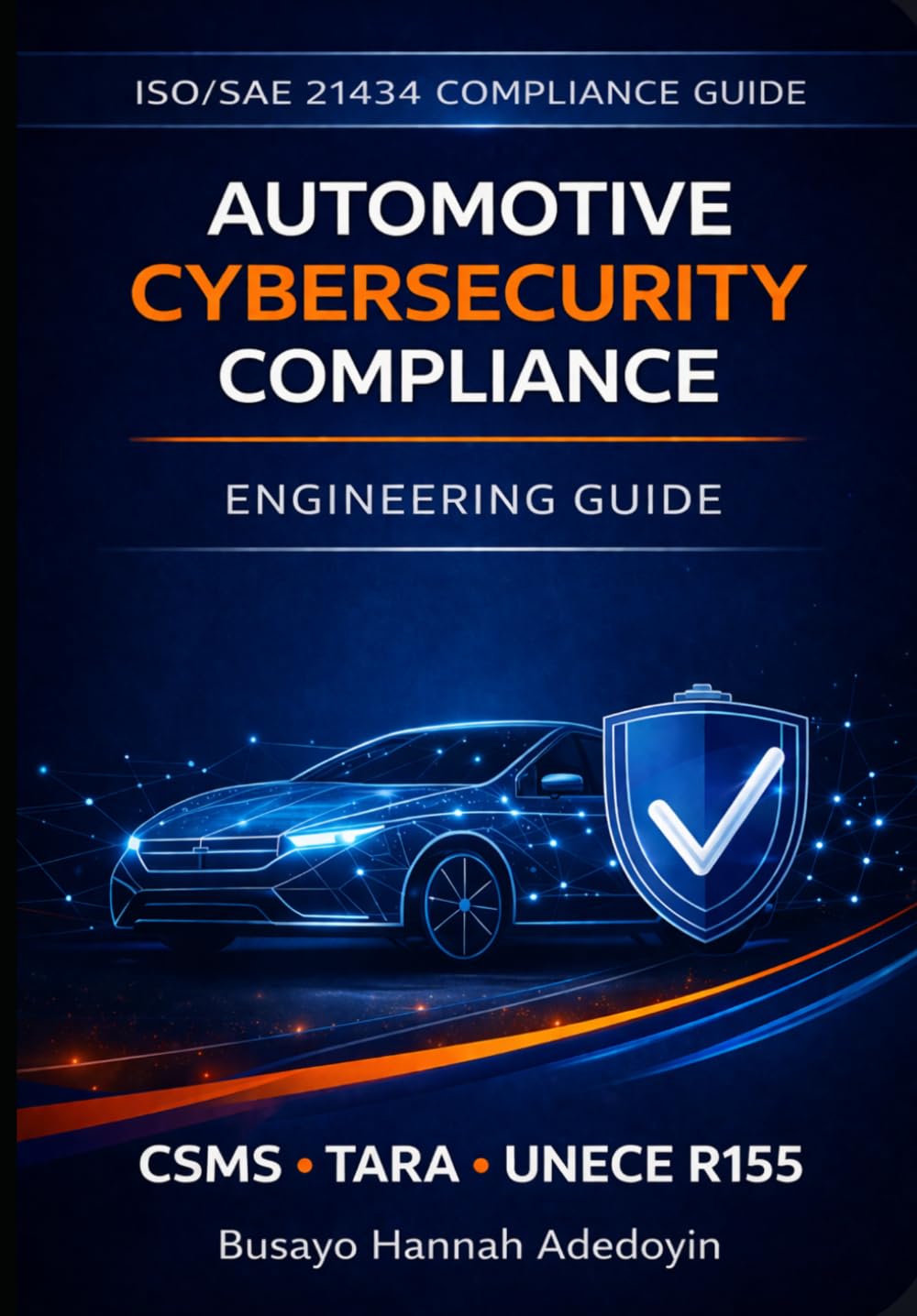 Automotive Cybersecurity Compliance Engineering: A Practical Engineering Reference for Automotive Cybersecurity Compliance (Automotive Cybersecurity Engineering)