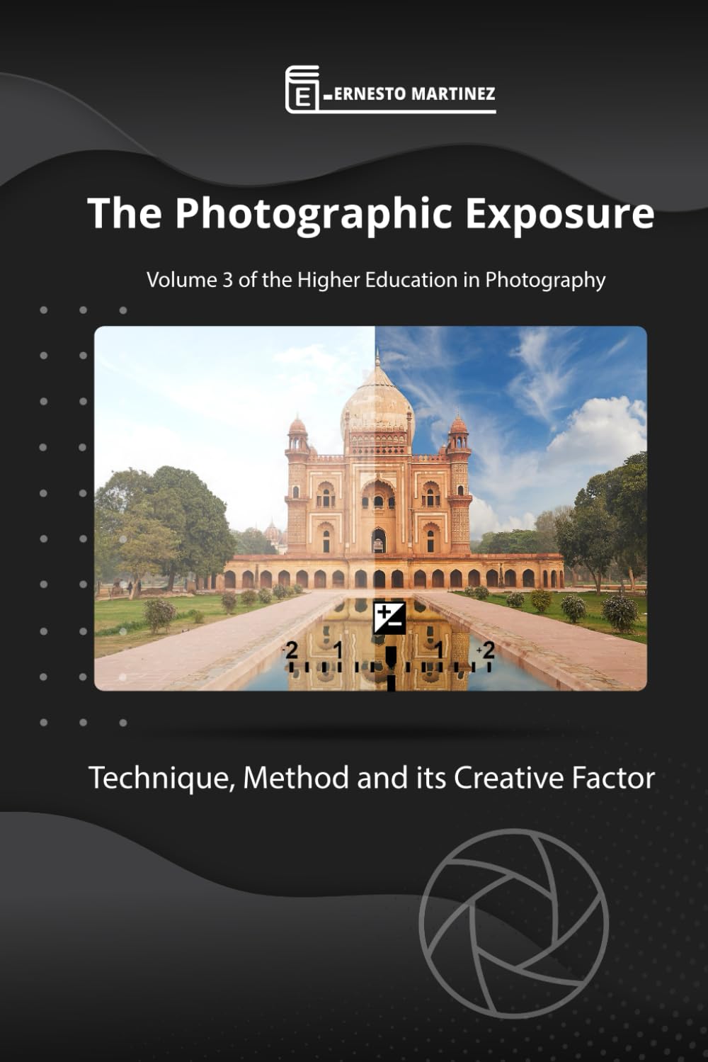 The Exposure: Technique, Method and its Creative Factor.: 3 (Higher-Level Photography Training)