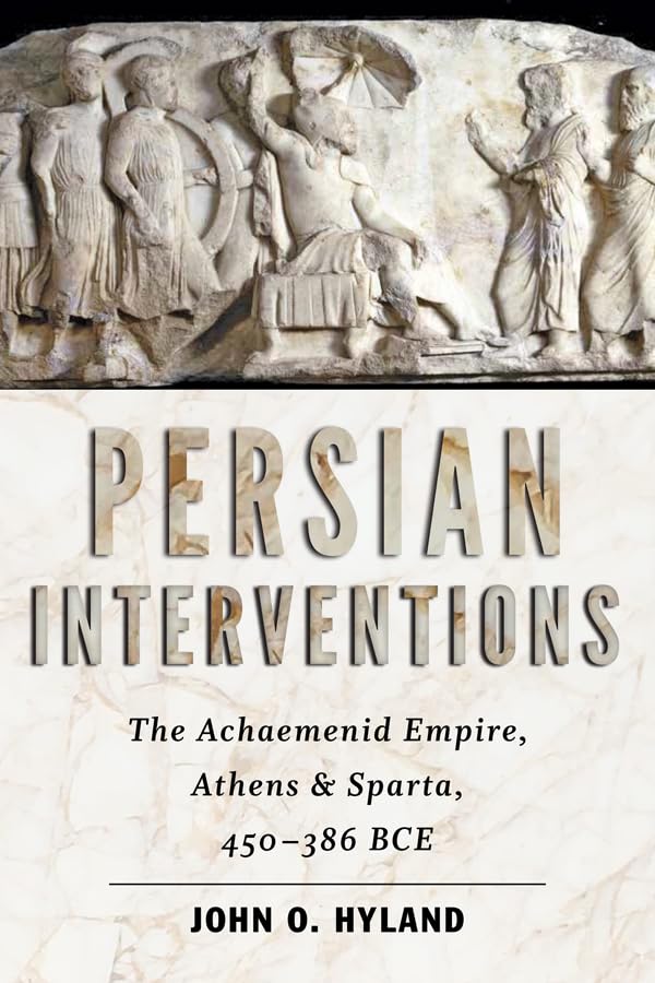 Persian Interventions: The Achaemenid Empire, Athens, and Sparta, 450−386 BCE