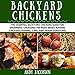 Backyard Chickens: The Essential Backyard Chickens Guide for Beginners: Choosing the Right Breed, Raising Chickens, Feeding, Care, and Troubleshooting