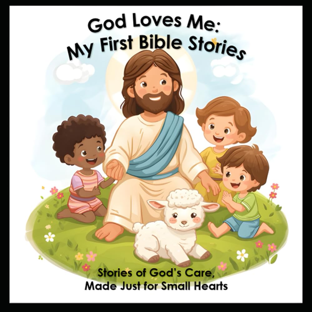 God Loves Me: My First Bible Stories: Stories of God's Care, Made Just for Small Hearts