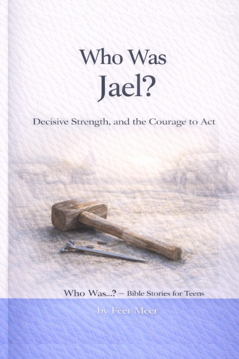 Who Was Jael?: Decisive Strength and the Courage to Act (Who Was…? Bible Stories for Teens)