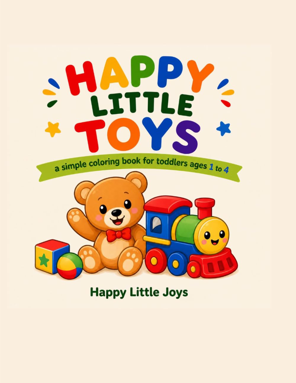 Happy Little Toys: A Simple Coloring Book for Toddlers Ages 1 to 4