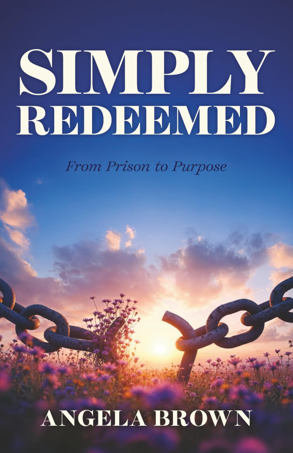 Simply Redeemed: From Prison to Purpose