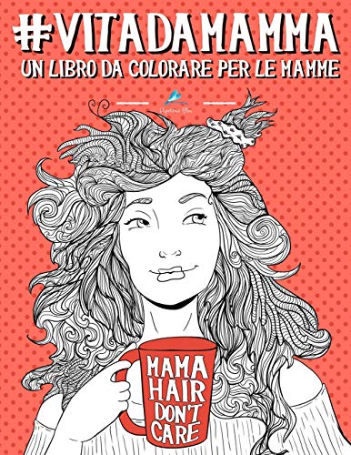 Vita da Mamma: Un libro da colorare per le mamme