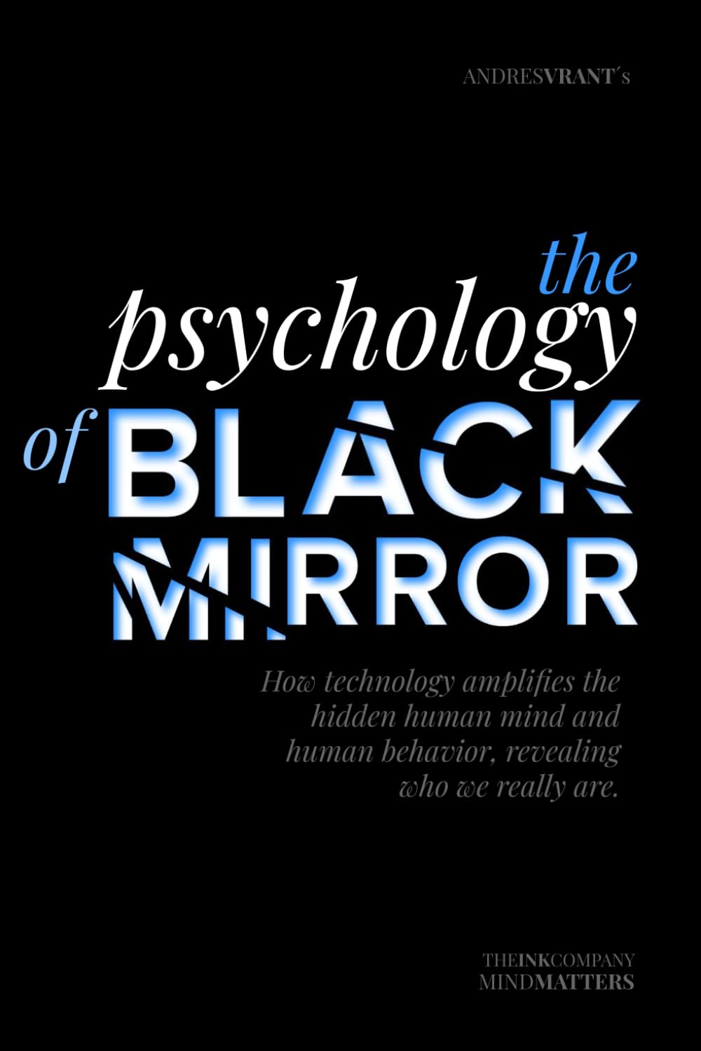 The Psychology of Black Mirror: How technology amplifies the hidden human mind and human behavior, revealing who we really are