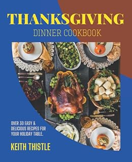 Thanksgiving Dinner Cookbook: Over 30 Easy & Delicious Recipes for Your Holiday Table.