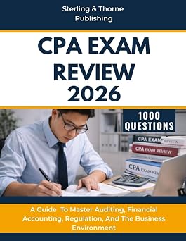CPA EXAM REVIEW 2026 A Guide With 1000 Practice Questions To Master Auditing, Financial Accounting, Regulation, And The Business Environment