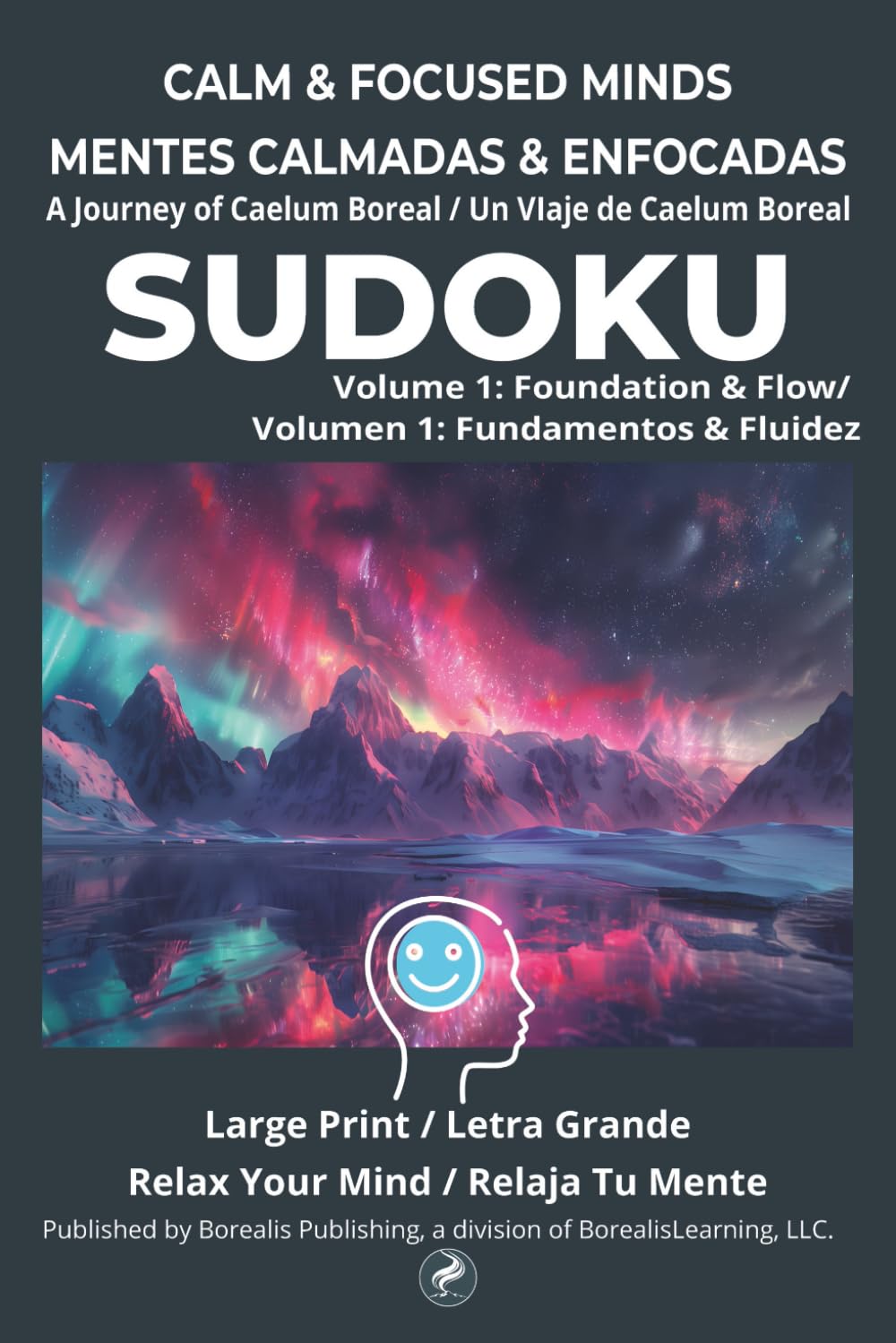 CALM & FOCUSED MINDS: A BorealisLearning Sudoku Journey: Volume 1 Foundation & Flow (Bilingual English - Spanish 16pt Large Print) (BorealisLearning: Calm & Focused Minds)