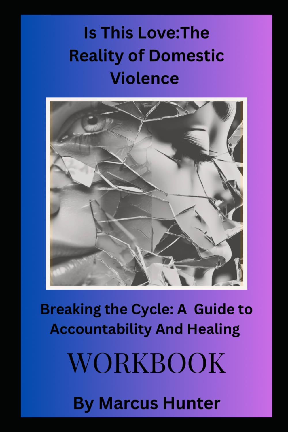 Is This Love: The Reality of Domestic Violence: Breaking the Cycle: A Guide to Accountability and Healing