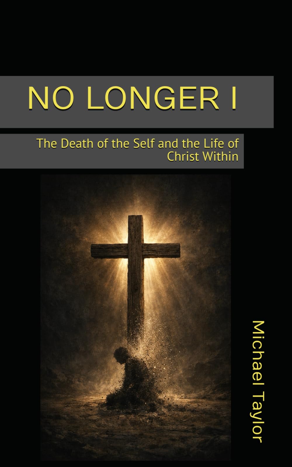 NO LONGER I: The Death of the Self and the Life of Christ Within