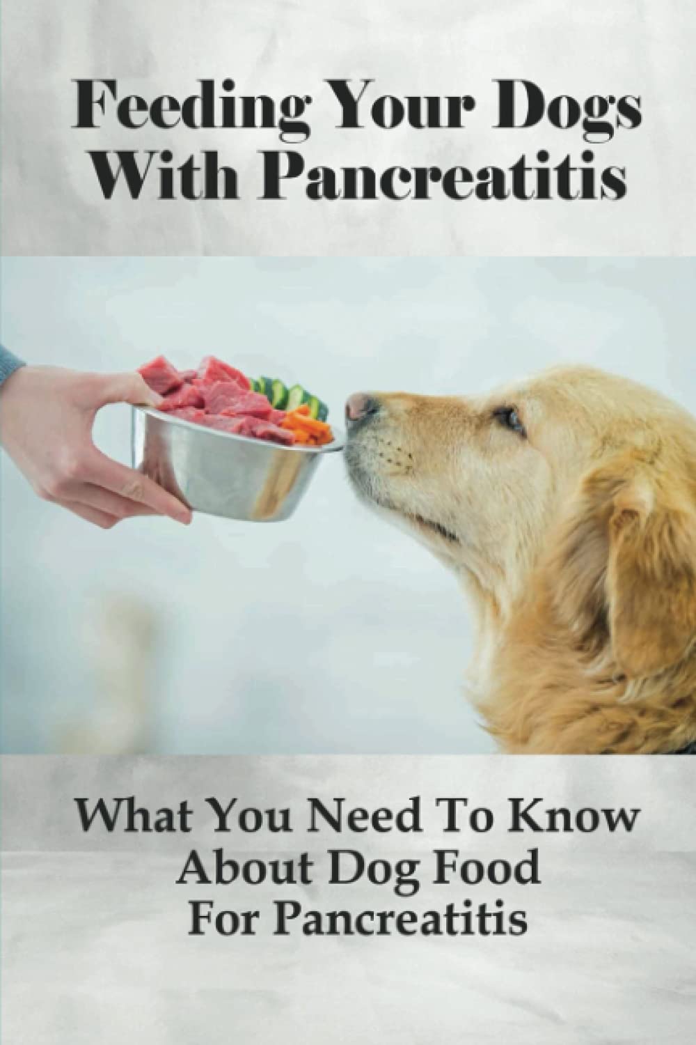 Feeding Your Dogs With Pancreatitis: What You Need To Know About Dog Food For Pancreatitis: Pancreatitis Diet Recipes