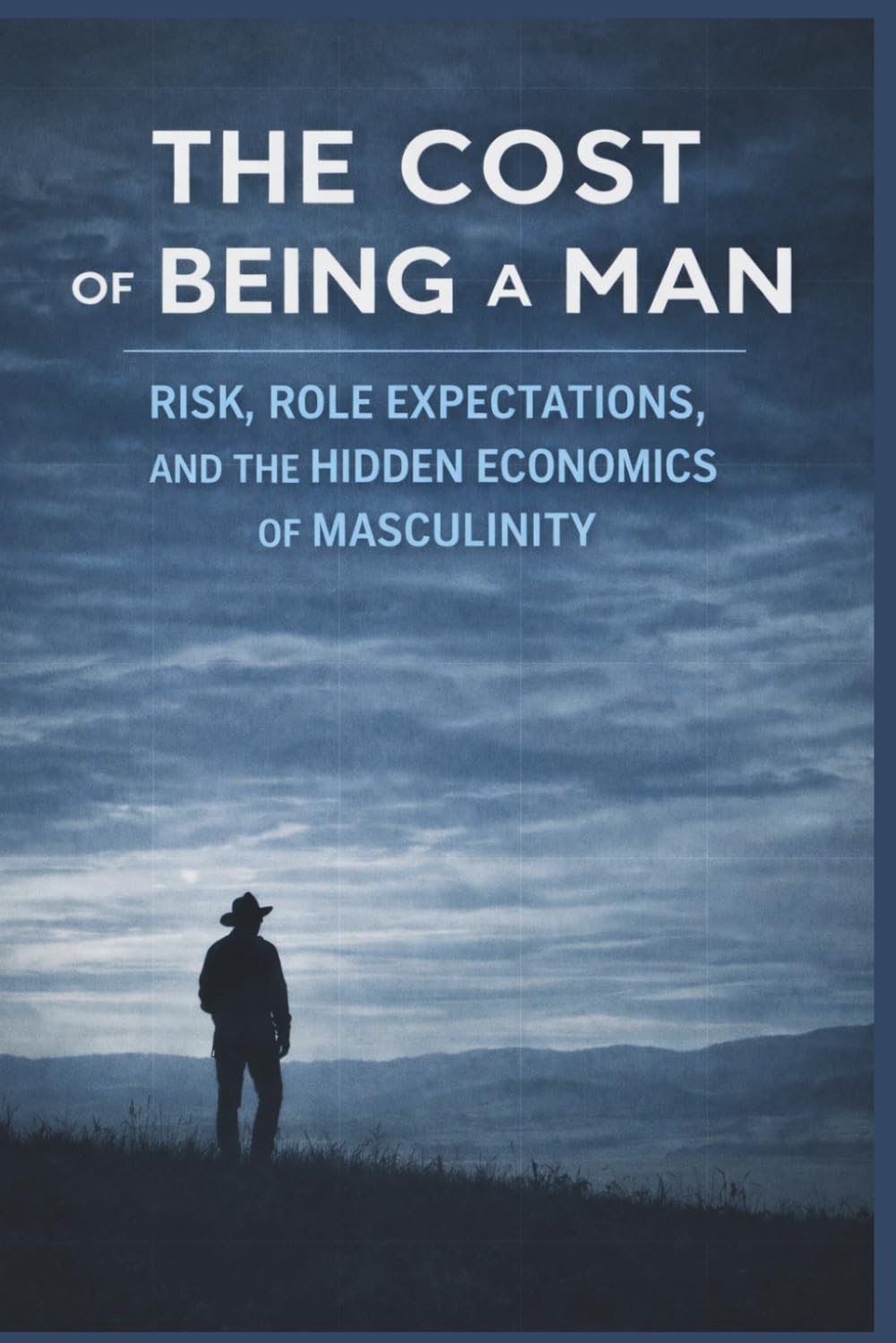 THE COST OF BEING A MAN: Risk, Role Expectations, and the Hidden Economics of Masculinity