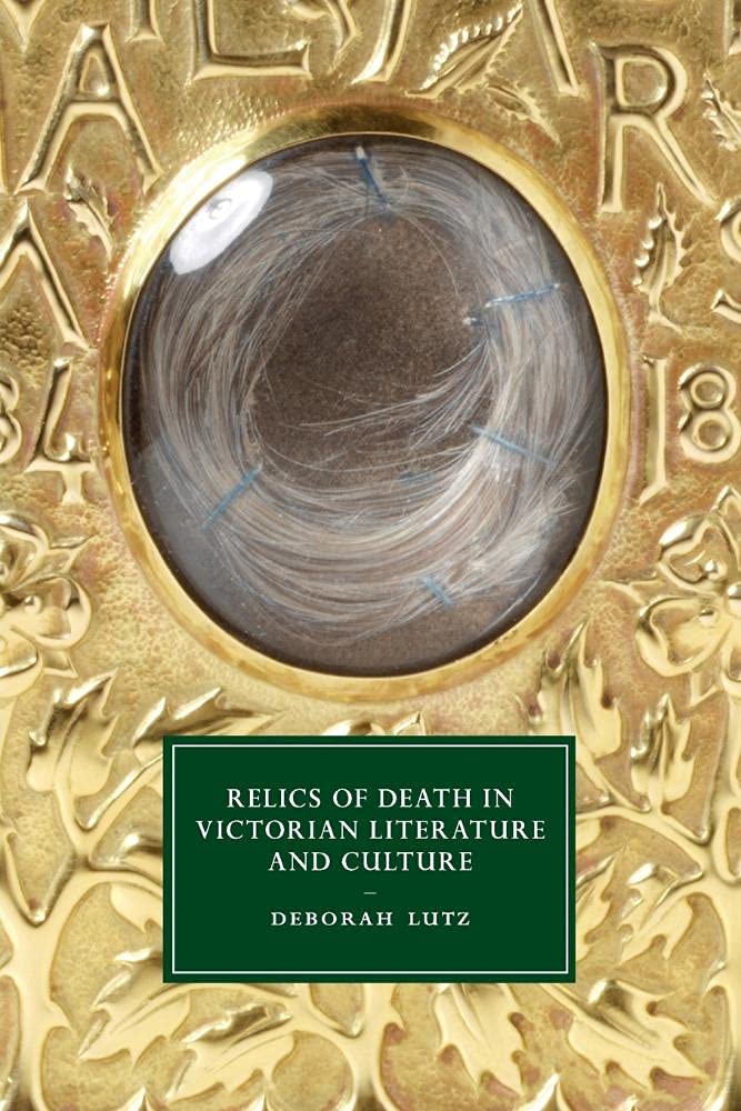 Relics of Death in Victorian Literature and Culture: 96 (Cambridge Studies in Nineteenth-Century Literature and Culture, Series Number 96)