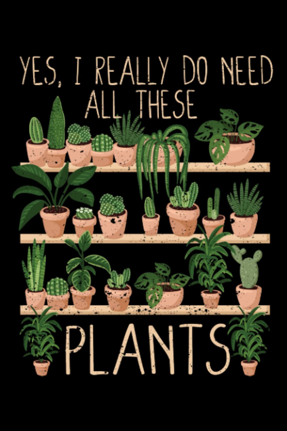Yes I Really Do Need All These Plants Funny Gardening Lover: Gardener Gifts Kids Women Men Gardening Planting