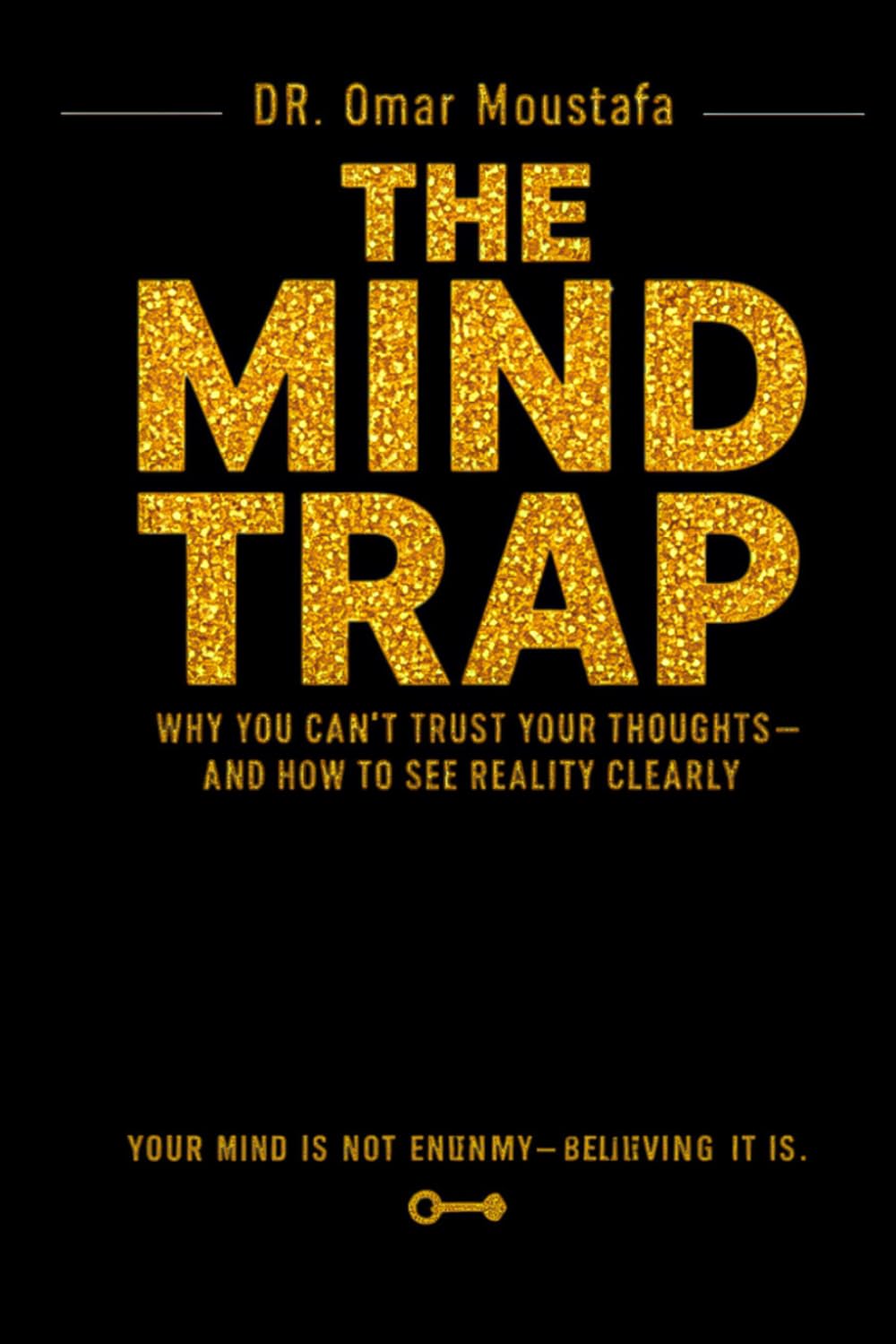 The Mind Trap: Why You Can’t Trust Your Thoughts—and How to See Reality Clearly: 1 (The Mind Illusion Series)